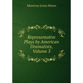 

Книга Representative Plays by American Dramatists, Volume 3
