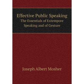 

Книга Effective Public Speaking. The Essentials of Extempore Speaking and of Gesture