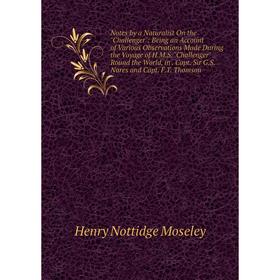 

Книга Notes by a Naturalist On the Challenger: Being an Account of Various Observations Made During the Voyage of HMS Challenger Round the World