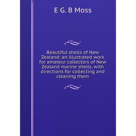 

Книга Beautiful shells of New Zealand: an illustrated work for amateur collectors of New Zealand marine shells, with directions for collecting and cle