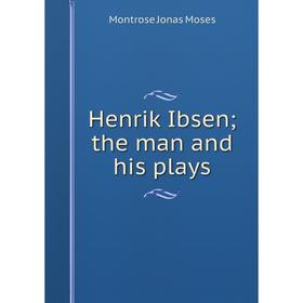 

Книга Henrik Ibsen; the man and his plays