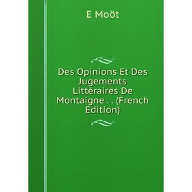

Книга Des Opinions Et Des Jugements Littéraires De Montaigne. (French Edition)