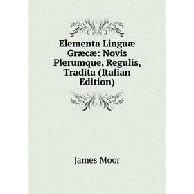 

Книга Elementa Linguæ Græcæ: Novis Plerumque, Regulis, Tradita (Italian Edition)