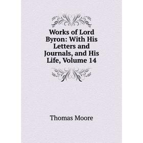 

Книга Works of Lord Byron: With His Letters and Journals, and His Life, Volume 14