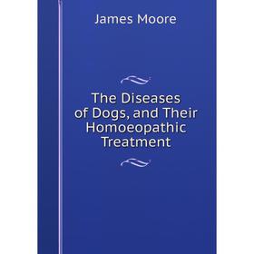 

Книга The Diseases of Dogs, and Their Homoeopathic Treatment