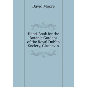 

Книга Hand-Book for the Botanic Gardens of the Royal Dublin Society, Glasnevin