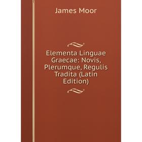 

Книга Elementa Linguae Graecae: Novis, Plerumque, Regulis Tradita (Latin Edition)
