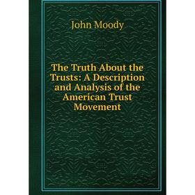

Книга The Truth About the Trusts: A Description and Analysis of the American Trust Movement