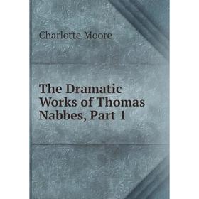 

Книга The Dramatic Works of Thomas Nabbes, Part 1