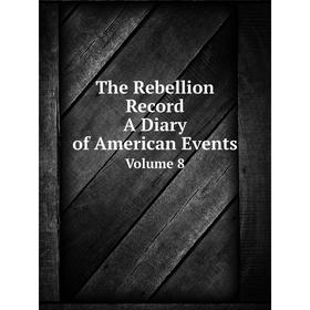

Книга The Rebellion Record: A Diary of American Events. Volume 8