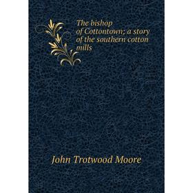 

Книга The bishop of Cottontown; a story of the southern cotton mills
