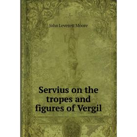 

Книга Servius on the tropes and figures of Vergil