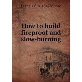 

Книга How to build fireproof and slow-burning