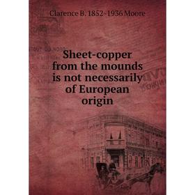 

Книга Sheet-copper from the mounds is not necessarily of European origin