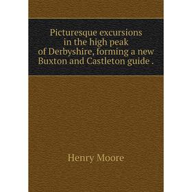 

Книга Picturesque excursions in the high peak of Derbyshire, forming a new Buxton and Castleton guide