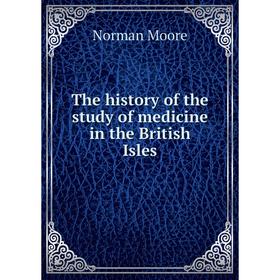 

Книга The history of the study of medicine in the British Isles
