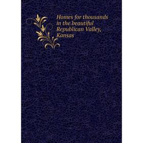

Книга Homes for thousands in the beautiful Republican Valley, Kansas
