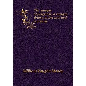

Книга The masque of judgment; a masque drama in five acts and a prelude