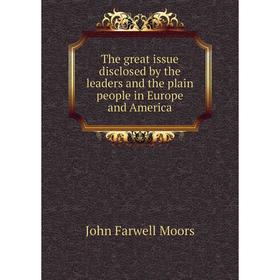 

Книга The great issue disclosed by the leaders and the plain people in Europe and America