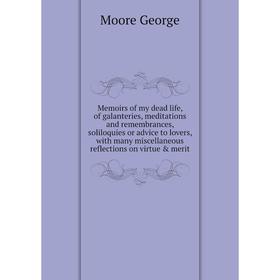 

Книга Memoirs of my dead life, of galanteries, meditations and remembrances, soliloquies or advice to lovers, with many miscellaneous reflections on v