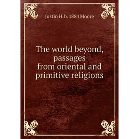 

Книга The world beyond, passages from oriental and primitive religions