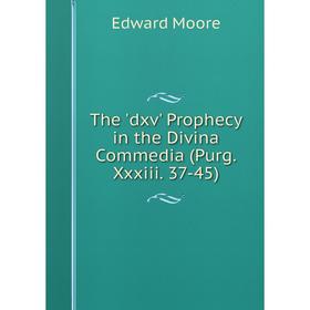 

Книга The 'dxv' Prophecy in the Divina Commedia (Purg. Xxxiii. 37-45)