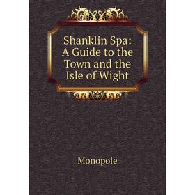 

Книга Shanklin Spa: A Guide to the Town and the Isle of Wight
