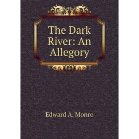 

Книга The Dark River: An Allegory