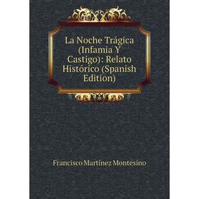 

Книга La Noche Trágica (Infamia Y Castigo): Relato Histórico