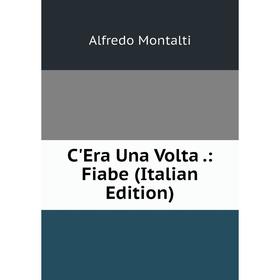 

Книга C'Era Una Volta.: Fiabe (Italian Edition)