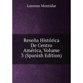 

Книга Reseña Histórica De Centro América, Volume 3 (Spanish Edition)