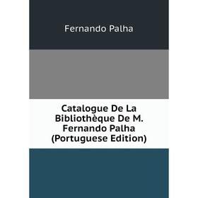 

Книга Catalogue De La Bibliothèque De M. Fernando Palha (Portuguese Edition)