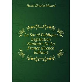 

Книга La Santé Publique; Législation Sanitaire De La France