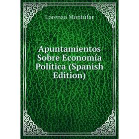 

Книга Apuntamientos Sobre Economía Política (Spanish Edition)