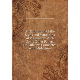 

Книга An Exposition of the Signs and Symptoms of Pregnancy: With Some Other Papers On Subjects Connected with Midwifery