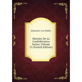 

Книга Histoire De La Confédération Suisse, Volume 15 (French Edition)