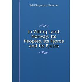 

Книга In Viking Land: Norway: Its Peoples, Its Fjords and Its Fjelds
