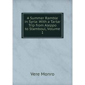 

Книга A Summer Ramble in Syria: With a Tartar Trip from Aleppo to Stamboul, Volume 1