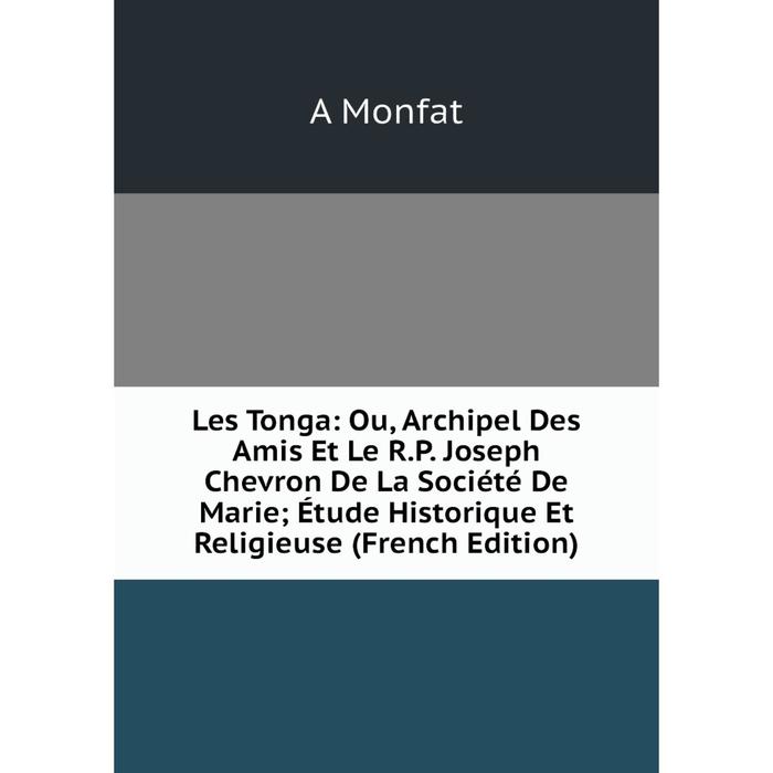 фото Книга les tonga: ou, archipel des amis et le rp joseph chevron de la société de marie; étude historique et religieuse nobel press