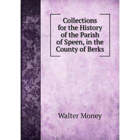 

Книга Collections for the History of the Parish of Speen, in the County of Berks