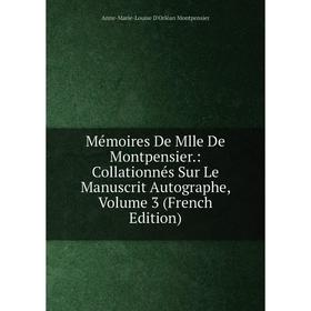 

Книга Mémoires De Mlle De Montpensier: Collationnés Sur Le Manuscrit Autographe, Volume 3