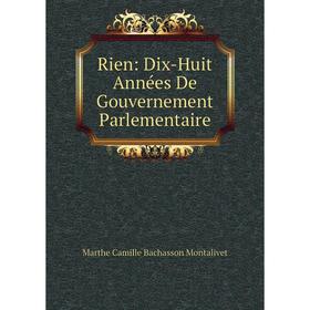 

Книга Rien: Dix-Huit Années De Gouvernement Parlementaire
