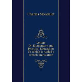 

Книга Letters On Elementary and Practical Education: To Which Is Added a French Translation