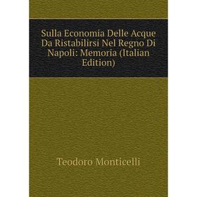 

Книга Sulla Economia Delle Acque Da Ristabilirsi Nel Regno Di Napoli: Memoria (Italian Edition)