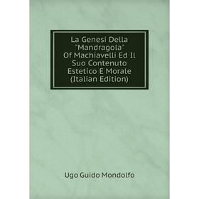 

Книга La Genesi Della Mandragola Of Machiavelli Ed Il Suo Contenuto Estetico E Morale