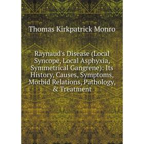 

Книга Raynaud's Disease (Local Syncope, Local Asphyxia, Symmetrical Gangrene): Its History, Causes, Symptoms, Morbid Relations, Pathology, Treatment