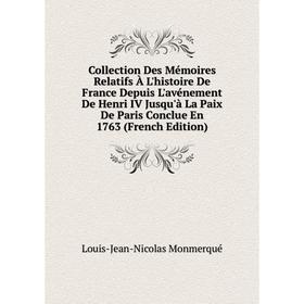 

Книга Collection Des Mémoires Relatifs À L'histoire De France Depuis L'avénement De Henri IV Jusqu'à La Paix De Paris Conclue En 1763 (French Edition)