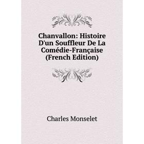 

Книга Chanvallon: Histoire D'un Souffleur De La Comédie-Française (French Edition)