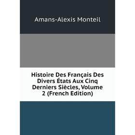 

Книга Histoire Des Français Des Divers États Aux Cinq Derniers Siècles, Volume 2 (French Edition)