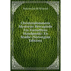 

Книга Christendommens Mysterier Betragtede Fra Fornuftens Standpunkt: En Studie (Norwegian Edition)